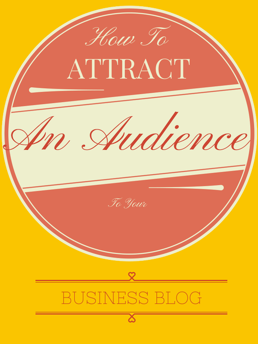 How To Attract An Audience To Your Business Blog