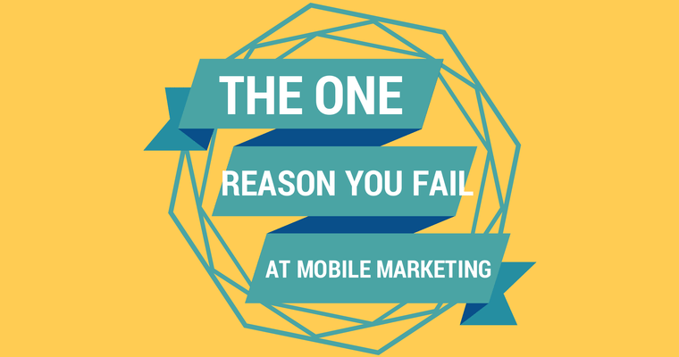 Do You Know The One Reason You Fail In Your Mobile Marketing?