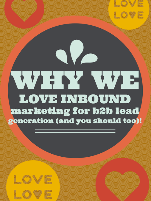 Why We Love Inbound Marketing for B2B Lead Generation and You Should Too!