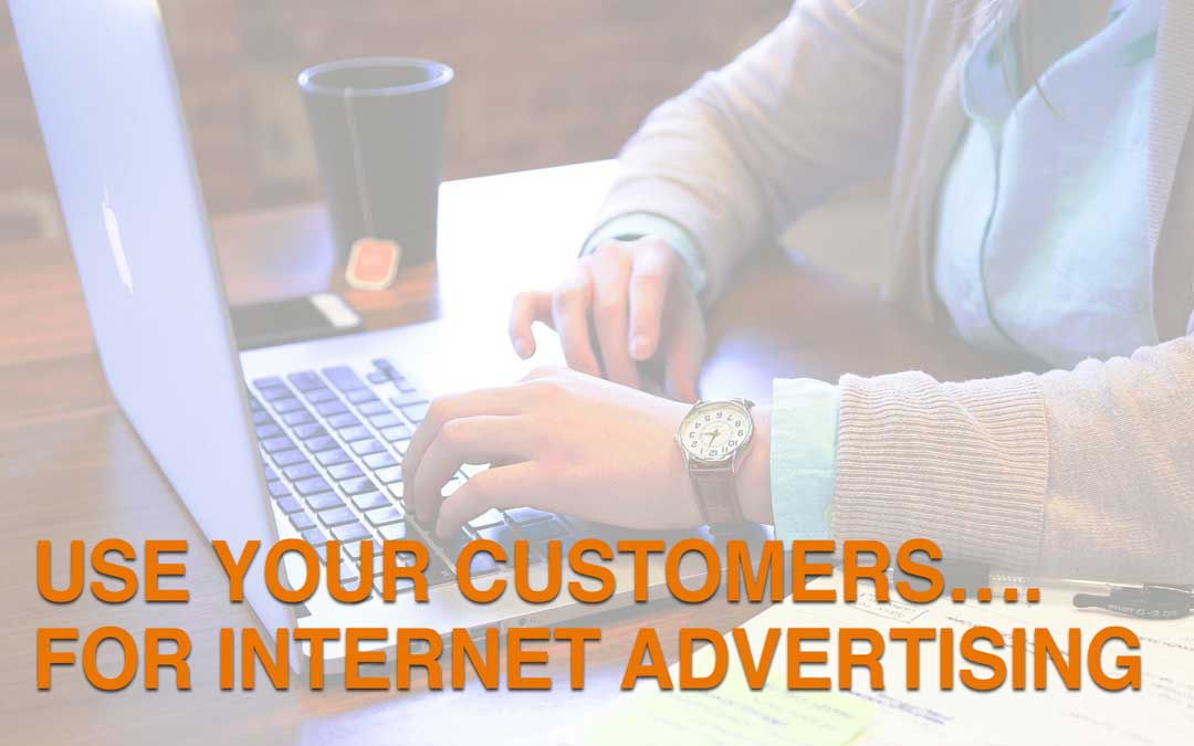 Use Your Customers…. For Internet Advertising