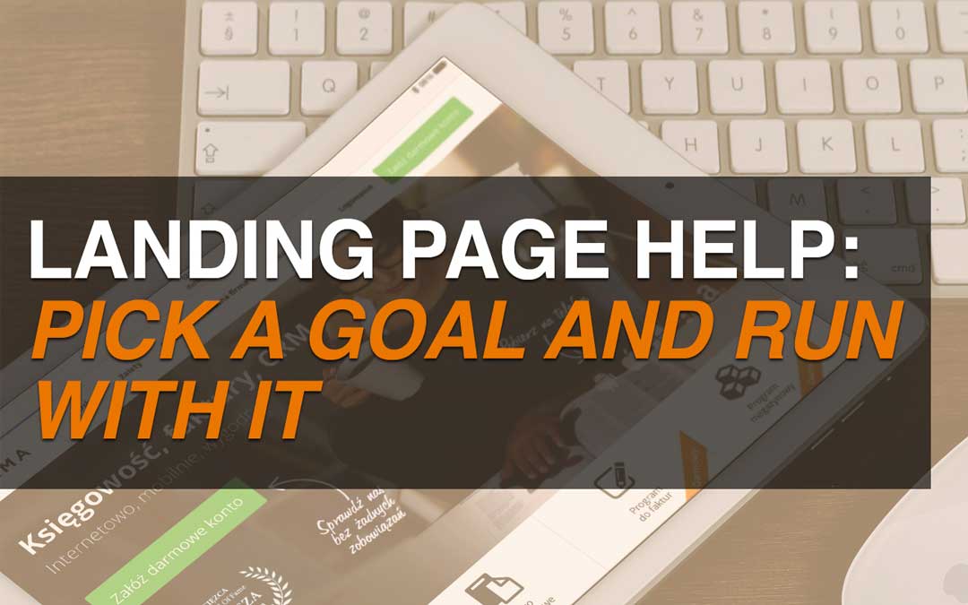 Landing Page Help: Pick a Goal and Run With It