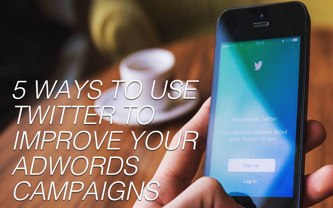 5 Ways to Use Twitter to Improve Your AdWords Campaigns