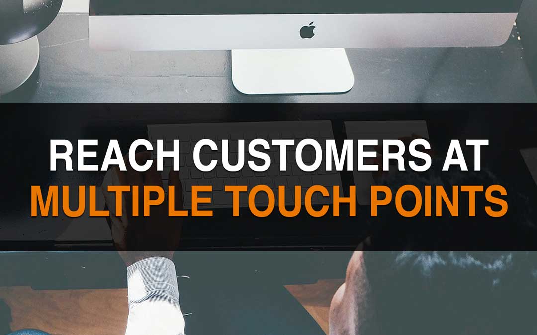 Reach Customers At Multiple Touch Points